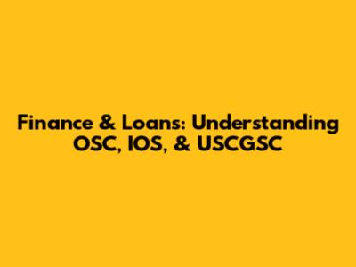 Finance & Loans: Understanding OSC, IOS, & USCGSC