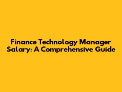 Finance Technology Manager Salary: A Comprehensive Guide
