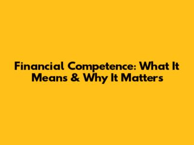 Financial Competence: What It Means & Why It Matters