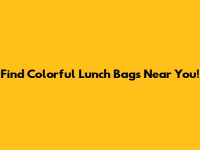 Find Colorful Lunch Bags Near You!