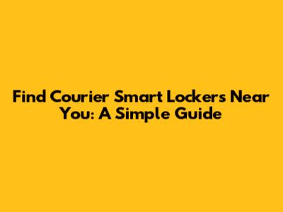 Find Courier Smart Lockers Near You: A Simple Guide