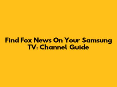 Find Fox News On Your Samsung TV: Channel Guide