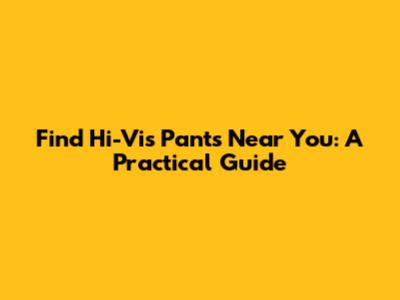 Find Hi-Vis Pants Near You: A Practical Guide