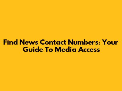 Find News Contact Numbers: Your Guide To Media Access