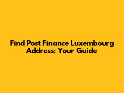 Find Post Finance Luxembourg Address: Your Guide