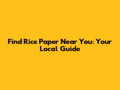 Find Rice Paper Near You: Your Local Guide