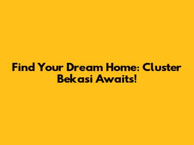 Find Your Dream Home: Cluster Bekasi Awaits!