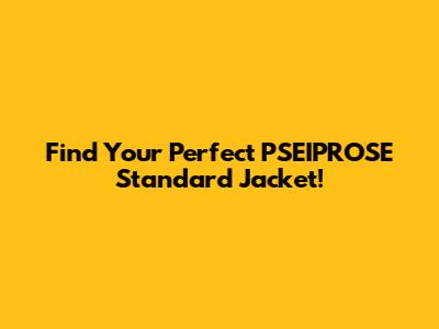 Find Your Perfect PSEIPROSE Standard Jacket!