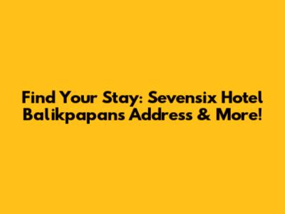 Find Your Stay: Sevensix Hotel Balikpapan's Address & More!