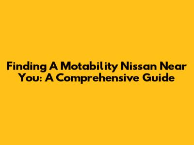 Finding A Motability Nissan Near You: A Comprehensive Guide