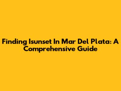 Finding Isunset In Mar Del Plata: A Comprehensive Guide