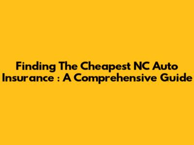 Finding The **Cheapest NC Auto Insurance**: A Comprehensive Guide