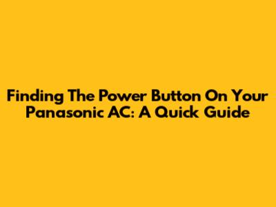 Finding The Power Button On Your Panasonic AC: A Quick Guide