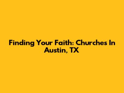 Finding Your Faith: Churches In Austin, TX