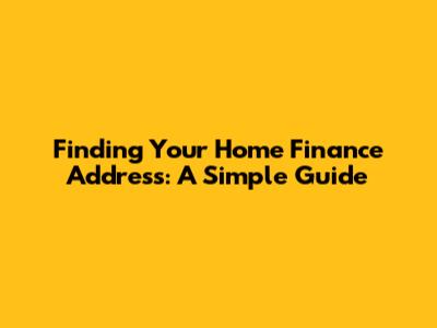 Finding Your Home Finance Address: A Simple Guide