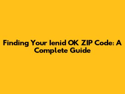 Finding Your Ienid OK ZIP Code: A Complete Guide