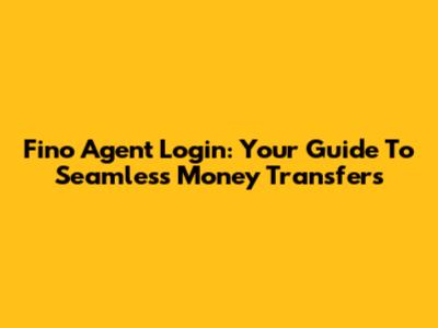 Fino Agent Login: Your Guide To Seamless Money Transfers