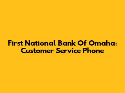 First National Bank Of Omaha: Customer Service Phone