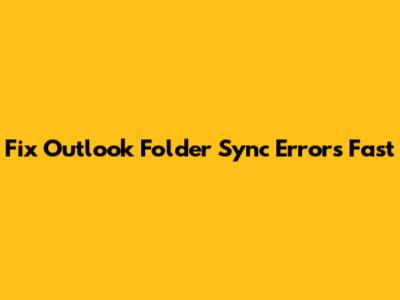 Fix Outlook Folder Sync Errors Fast