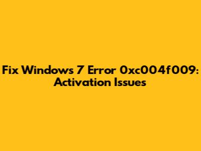 Fix Windows 7 Error 0xc004f009: Activation Issues