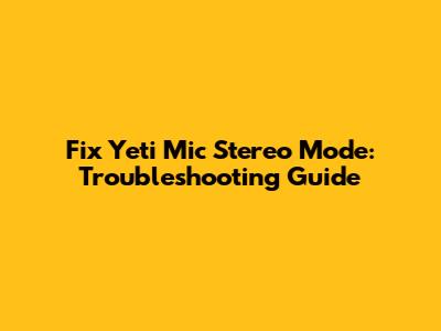 Fix Yeti Mic Stereo Mode: Troubleshooting Guide