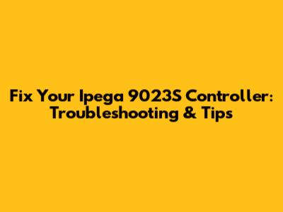 Fix Your Ipega 9023S Controller: Troubleshooting & Tips