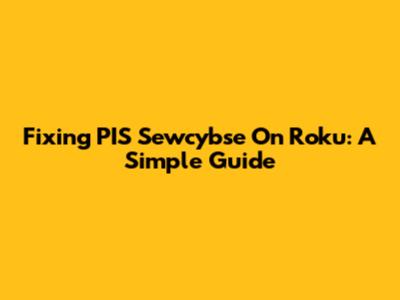 Fixing PIS Sewcybse On Roku: A Simple Guide
