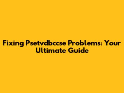 Fixing Psetvdbccse Problems: Your Ultimate Guide