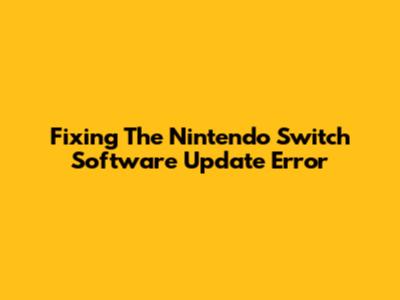 Fixing The Nintendo Switch Software Update Error