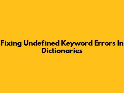 Fixing Undefined Keyword Errors In Dictionaries