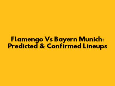Flamengo Vs Bayern Munich: Predicted & Confirmed Lineups