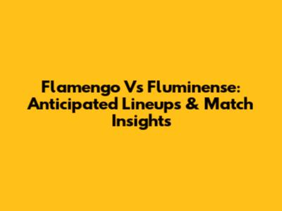 Flamengo Vs Fluminense: Anticipated Lineups & Match Insights