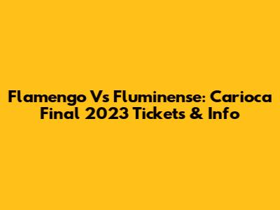 Flamengo Vs Fluminense: Carioca Final 2023 Tickets & Info