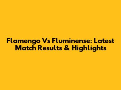 Flamengo Vs Fluminense: Latest Match Results & Highlights