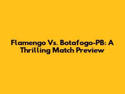 Flamengo Vs. Botafogo-PB: A Thrilling Match Preview
