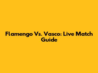 Flamengo Vs. Vasco: Live Match Guide