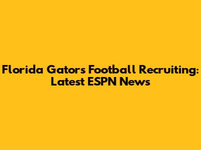 Florida Gators Football Recruiting: Latest ESPN News