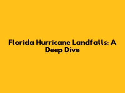Florida Hurricane Landfalls: A Deep Dive
