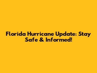 Florida Hurricane Update: Stay Safe & Informed!