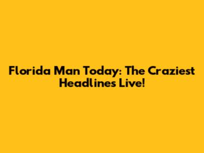 Florida Man Today: The Craziest Headlines Live!