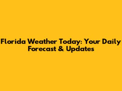 Florida Weather Today: Your Daily Forecast & Updates