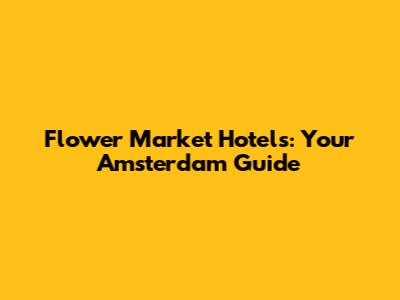 Flower Market Hotels: Your Amsterdam Guide