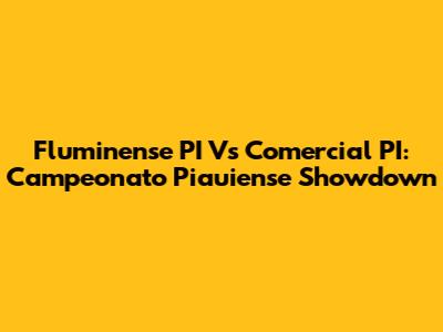 Fluminense PI Vs Comercial PI: Campeonato Piauiense Showdown
