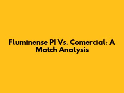 Fluminense PI Vs. Comercial: A Match Analysis