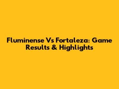 Fluminense Vs Fortaleza: Game Results & Highlights