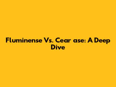 Fluminense Vs. Cear

ase: A Deep Dive