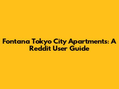 Fontana Tokyo City Apartments: A Reddit User Guide