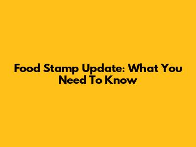 Food Stamp Update: What You Need To Know