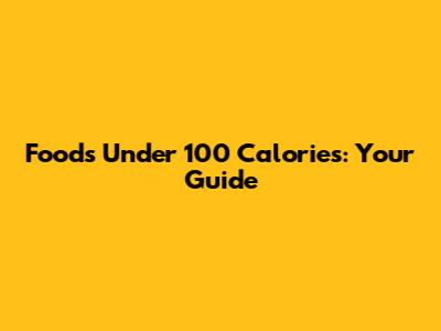 Foods Under 100 Calories: Your Guide