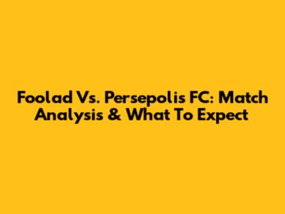 Foolad Vs. Persepolis FC: Match Analysis & What To Expect
